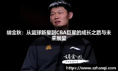 胡金秋：从篮球新星到CBA巨星的成长之路与未来展望