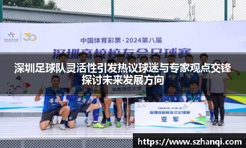 深圳足球队灵活性引发热议球迷与专家观点交锋探讨未来发展方向